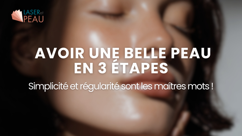 Comment avoir une belle peau en 3 étapes ?